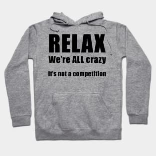 RELAX.  We're ALL Crazy Hoodie